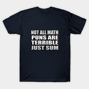 Not All Math Puns Are Terrible Just Sum Funny Math Pun T-Shirt